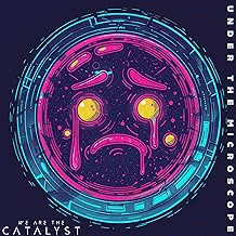 We Are The Catalyst : Under the Microscope